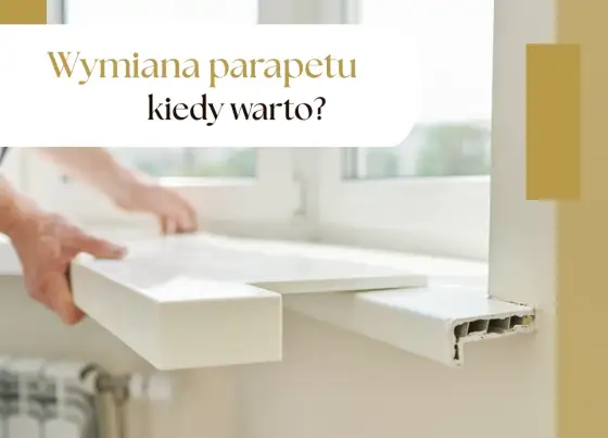 Wymiana parapetu wewnętrznego - kiedy się opłaca i jak ją zrobić